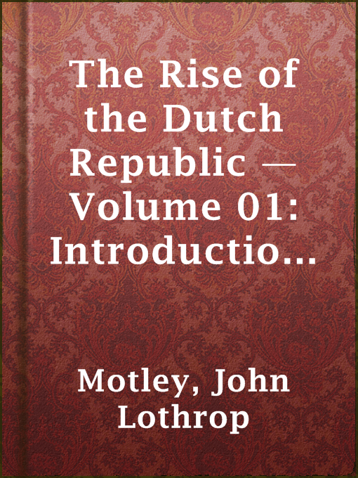 John Lothrop Motley作のThe Rise of the Dutch Republic — Volume 01: Introduction Iの作品詳細 - 貸出可能